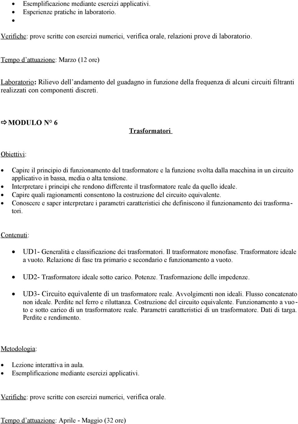 Interpretare i principi che rendono differente il trasformatore reale da quello ideale. Capire quali ragionamenti consentono la costruzione del circuito equivalente.