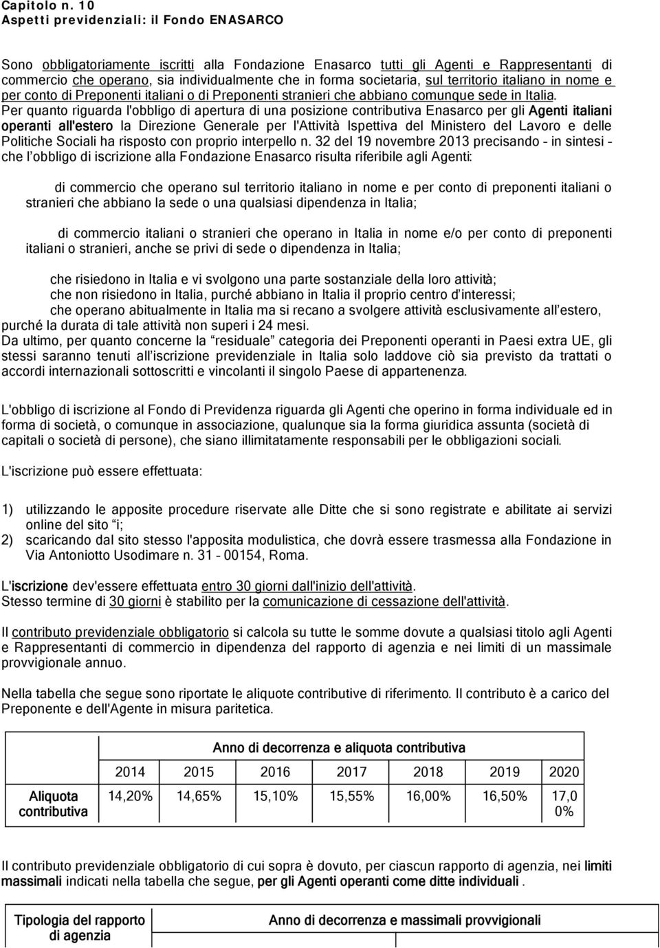 societaria, sul territorio italiano in nome e per conto di Preponenti italiani o di Preponenti stranieri che abbiano comunque sede in Italia.