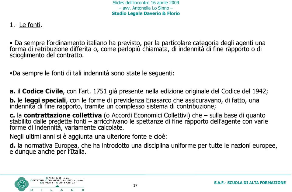 del contratto. Da sempre le fonti di tali indennità sono state le seguenti: a. il Codice Civile, con l art. 1751 già presente nella edizione originale del Codice del 1942; b.