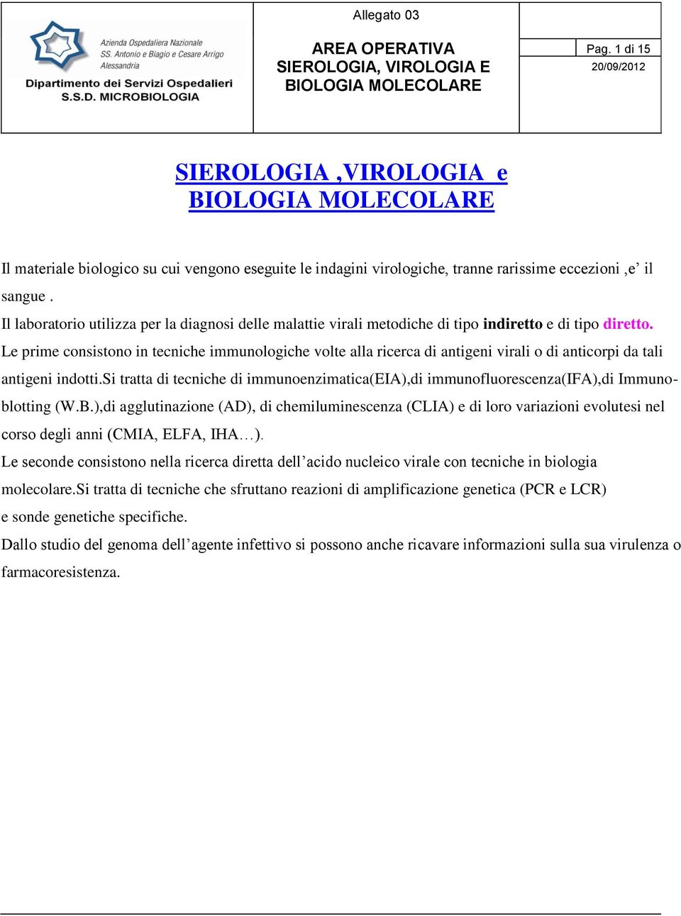 Il laboratorio utilizza per la diagnosi delle malattie virali metodiche di tipo indiretto e di tipo diretto.