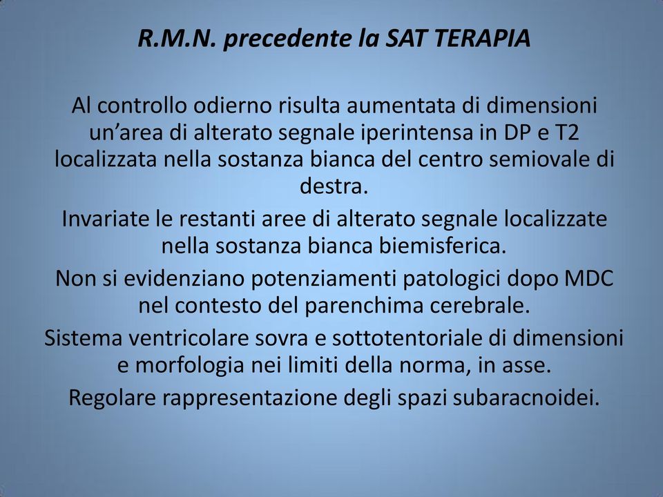 localizzata nella sostanza bianca del centro semiovale di destra.