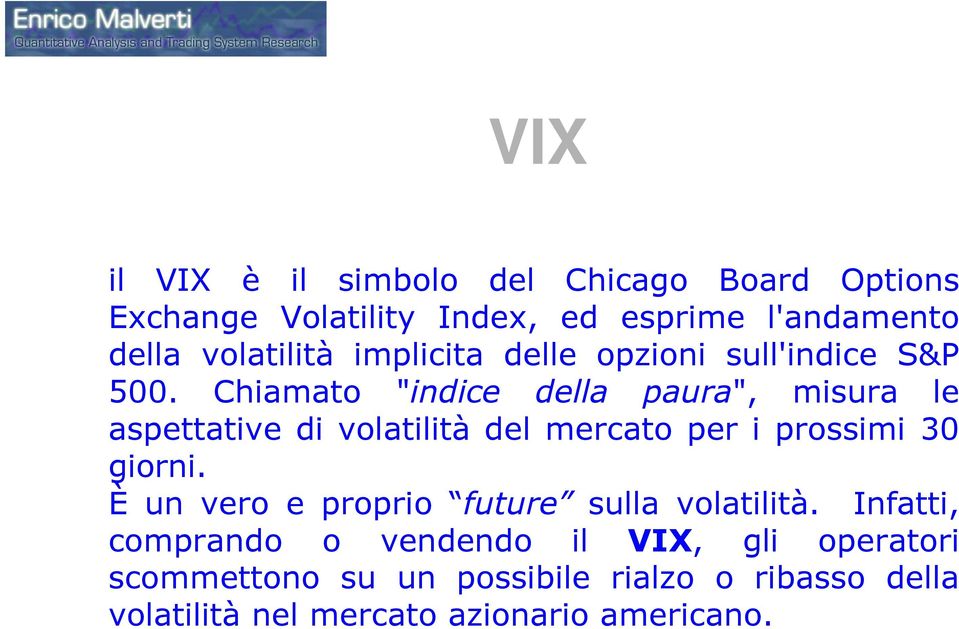 Chiamato "indice della paura", misura le aspettative di volatilità del mercato per i prossimi 30 giorni.