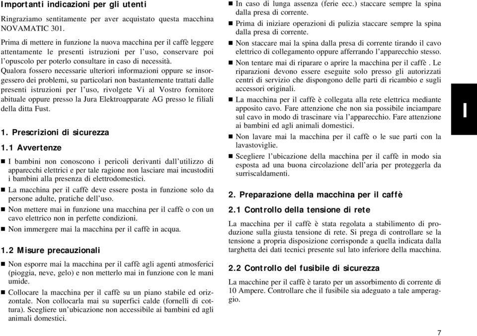 Qualora fossero necessarie ulteriori informazioni oppure se insorgessero dei problemi, su particolari non bastantemente trattati dalle presenti istruzioni per l uso, rivolgete Vi al Vostro fornitore