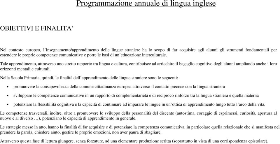 Tale apprendimento, attraverso uno stretto rapporto tra lingua e cultura, contribuisce ad arricchire il bagaglio cognitivo degli alunni ampliando anche i loro orizzonti mentali e culturali.