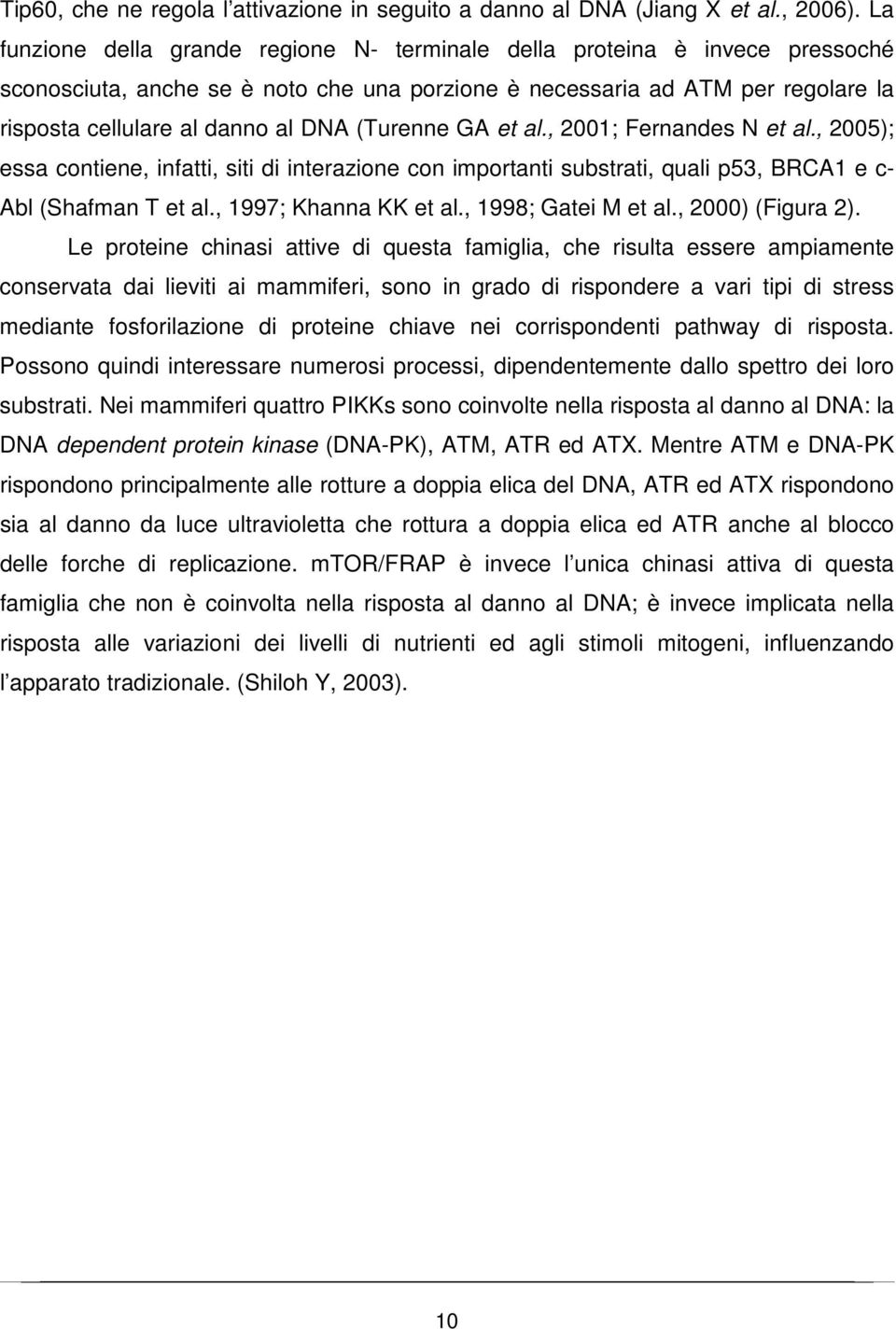 (Turenne GA et al., 2001; Fernandes N et al., 2005); essa contiene, infatti, siti di interazione con importanti substrati, quali p53, BRCA1 e c- Abl (Shafman T et al., 1997; Khanna KK et al.