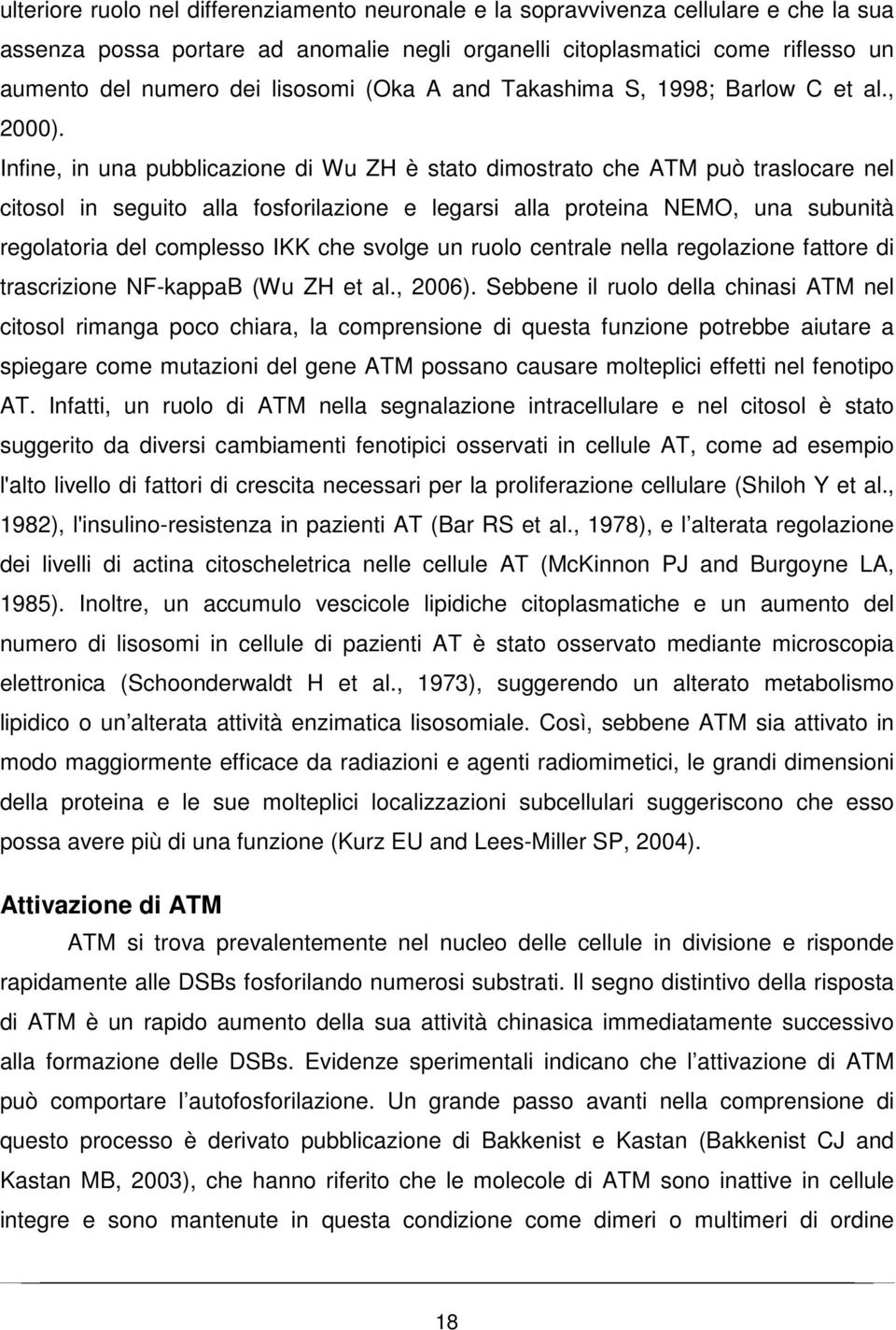 Infine, in una pubblicazione di Wu ZH è stato dimostrato che ATM può traslocare nel citosol in seguito alla fosforilazione e legarsi alla proteina NEMO, una subunità regolatoria del complesso IKK che