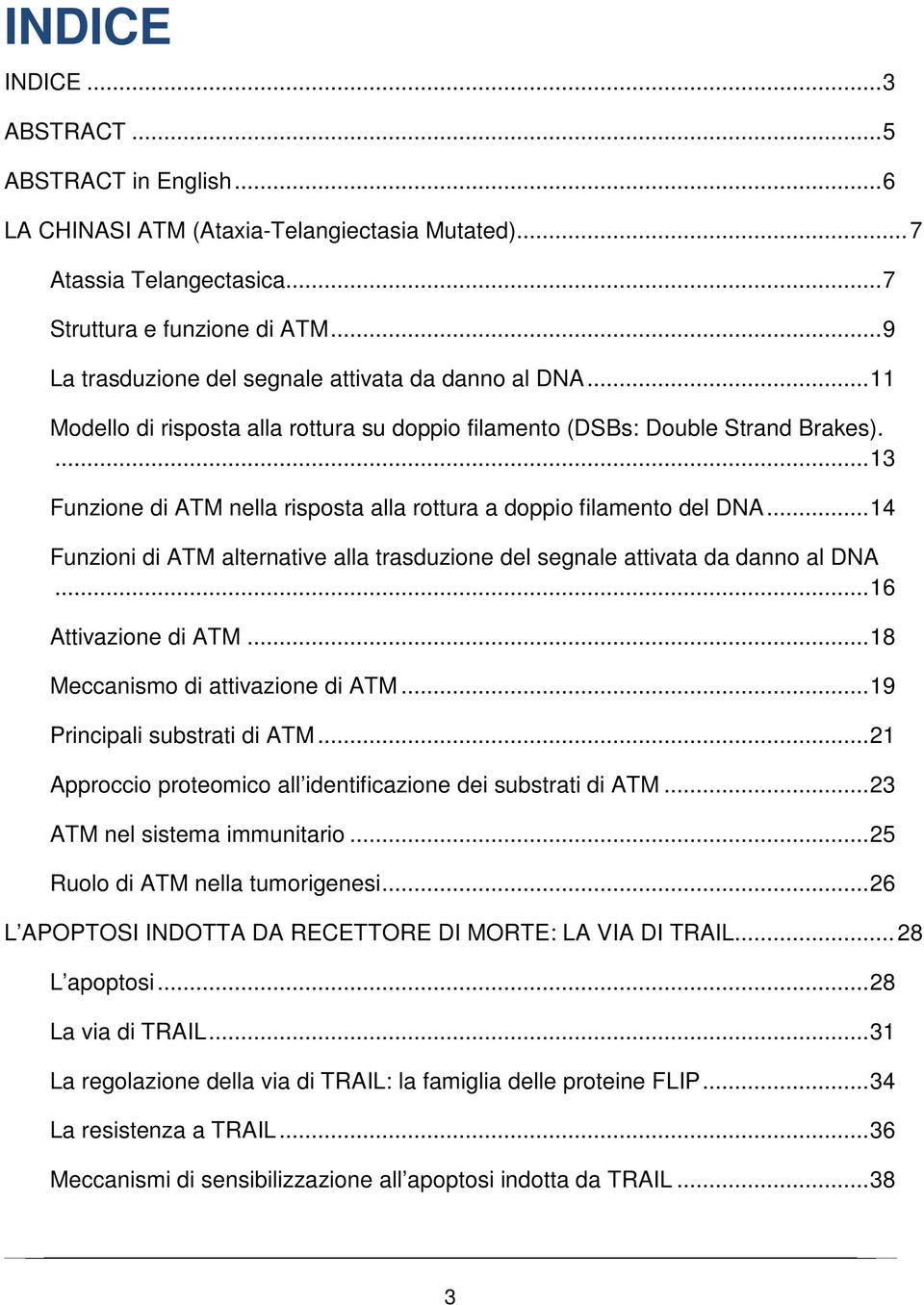 ... 13 Funzione di ATM nella risposta alla rottura a doppio filamento del DNA... 14 Funzioni di ATM alternative alla trasduzione del segnale attivata da danno al DNA... 16 Attivazione di ATM.