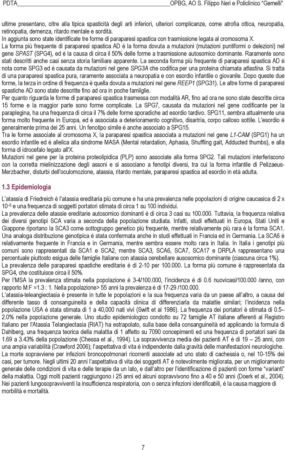 La forma più frequente di paraparesi spastica AD è la forma dovuta a mutazioni (mutazioni puntiformi o delezioni) nel gene SPAST (SPG4), ed è la causa di circa il 50% delle forme a trasmissione