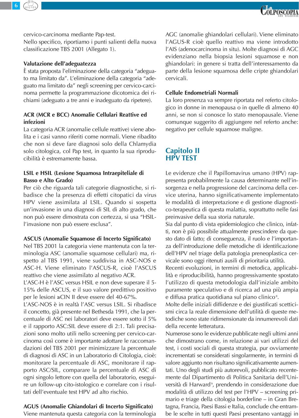 L eliminazione della categoria adeguato ma limitato da negli screening per cervico-carcinoma permette la programmazione dicotomica dei richiami (adeguato a tre anni e inadeguato da ripetere).