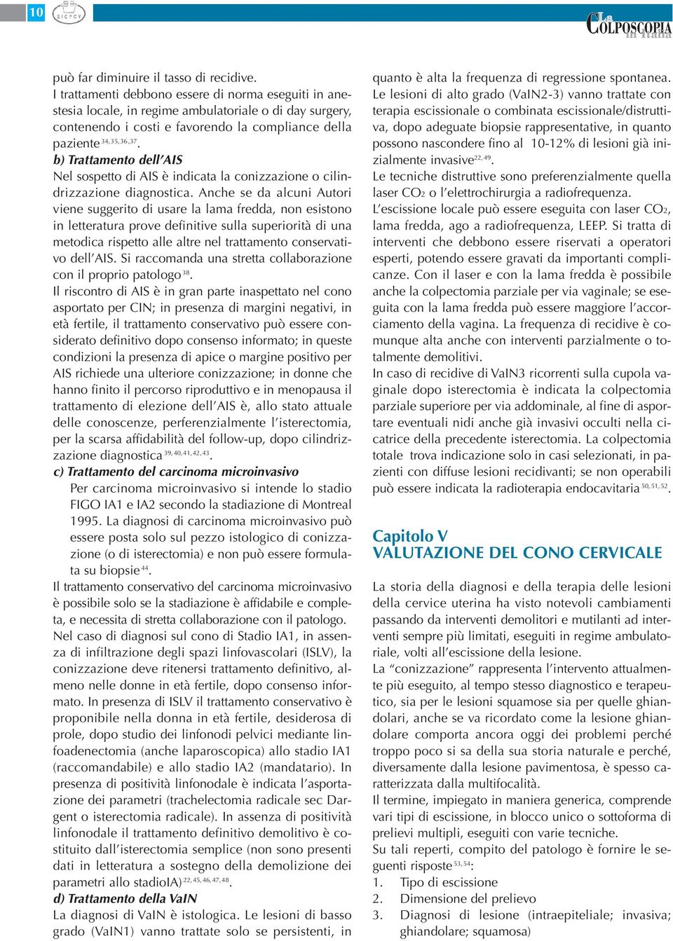 b) Trattamento dell AIS Nel sospetto di AIS è indicata la conizzazione o cilindrizzazione diagnostica.