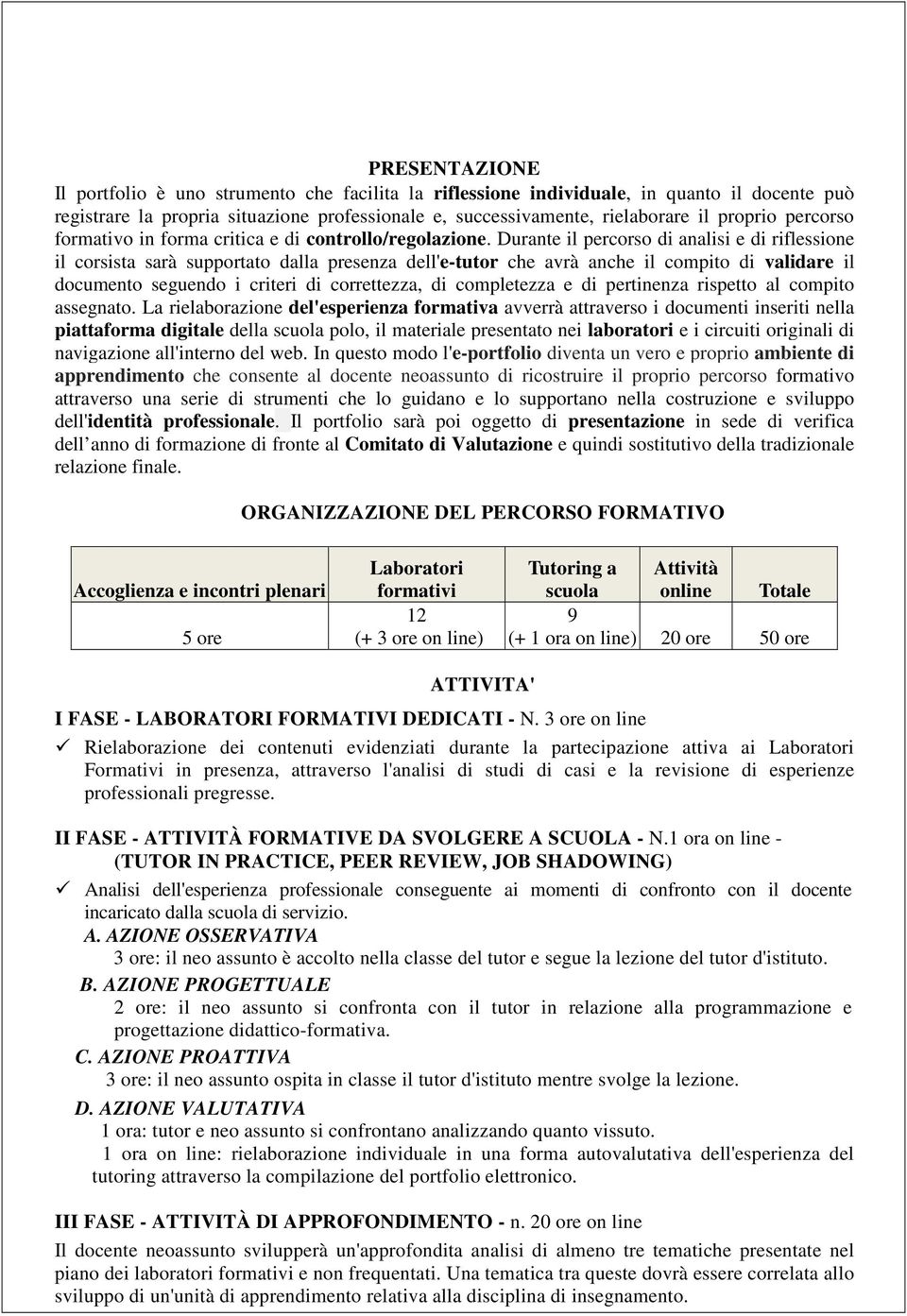 Durante il percorso di analisi e di riflessione il corsista sarà supportato dalla presenza dell'e-tutor che avrà anche il compito di validare il documento seguendo i criteri di correttezza, di