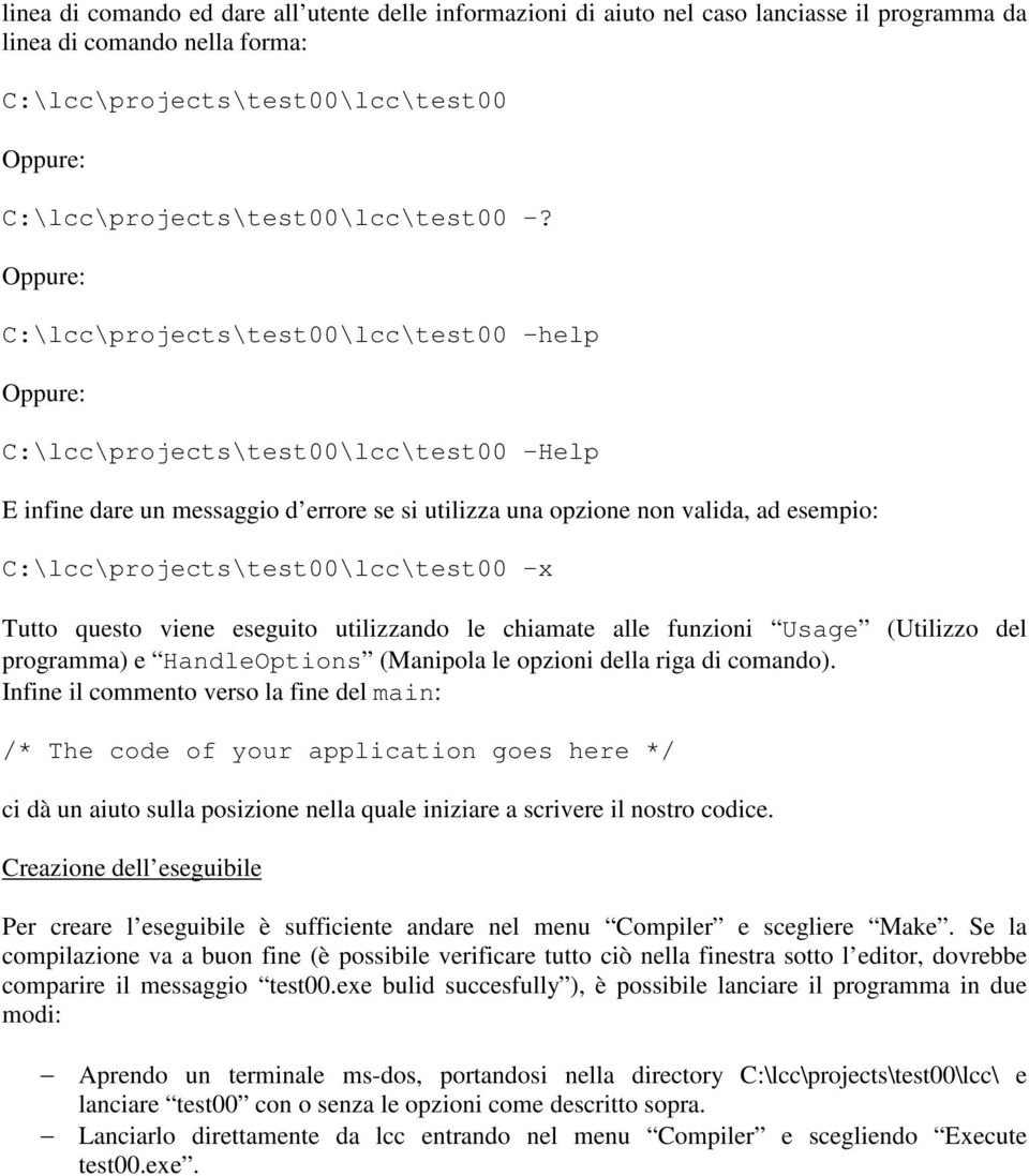 x Tutto questo viene eseguito utilizzando le chiamate alle funzioni Usage (Utilizzo del programma) e HandleOptions (Manipola le opzioni della riga di comando).