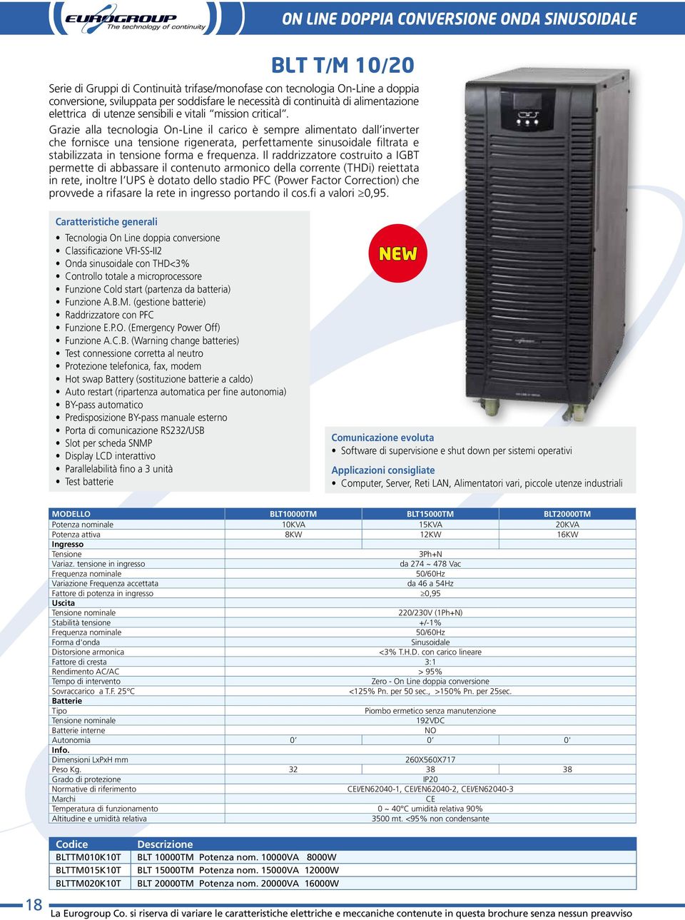 Grazie alla tecnologia On-Line il carico è sempre alimentato dall inverter che fornisce una tensione rigenerata, perfettamente sinusoidale filtrata e stabilizzata in tensione forma e frequenza.