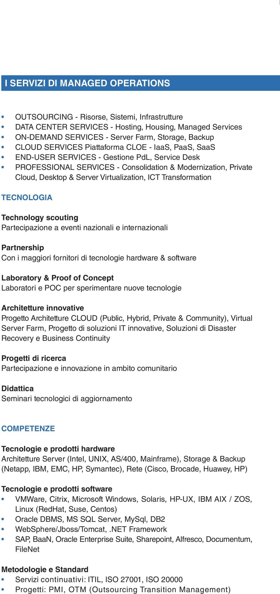 Transformation TECNOLOGIA Technology scouting Partecipazione a eventi nazionali e internazionali Partnership Con i maggiori fornitori di tecnologie hardware & software Laboratory & Proof of Concept