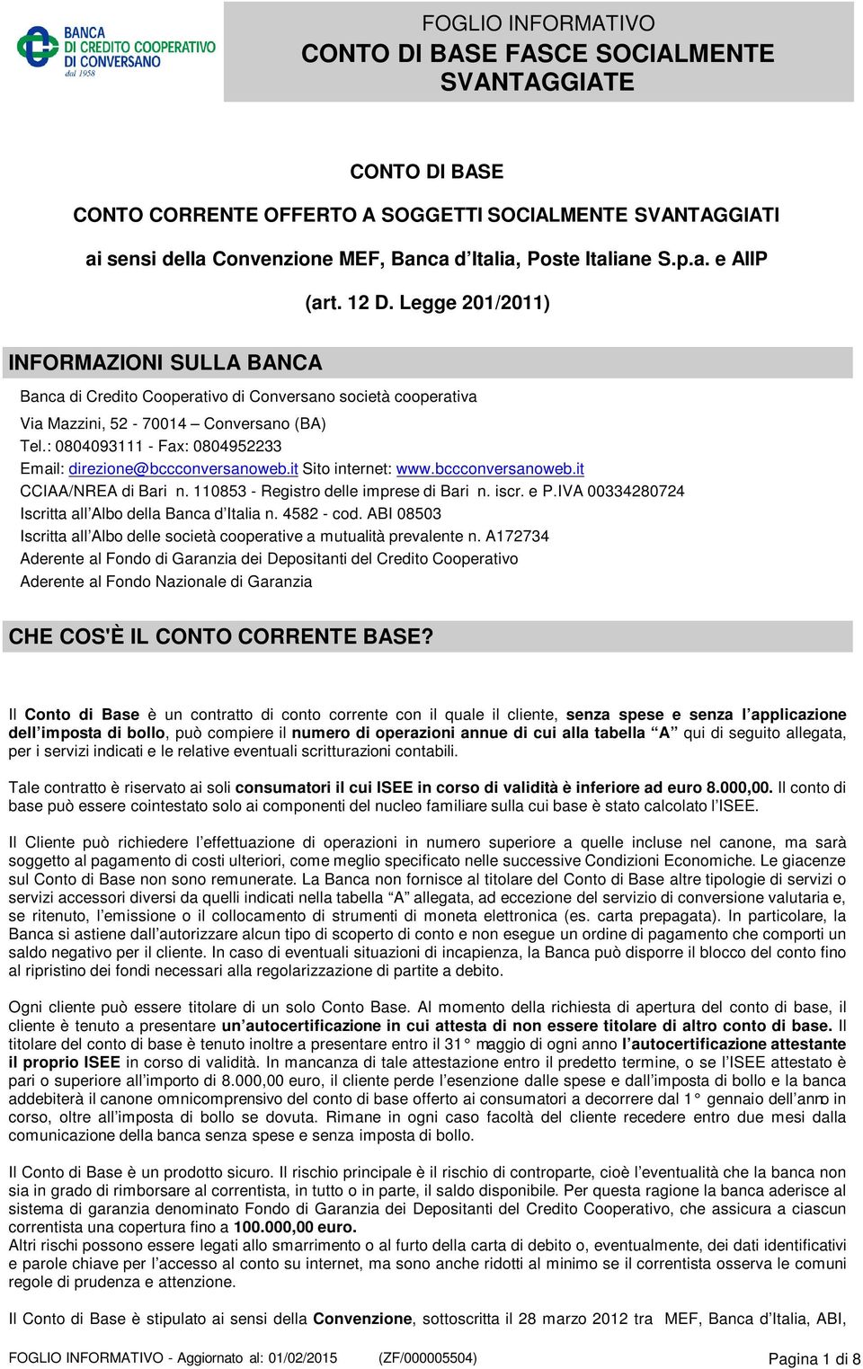 : 0804093111 - Fax: 0804952233 Email: direzione@bccconversanoweb.it Sito internet: www.bccconversanoweb.it CCIAA/NREA di Bari n. 110853 - Registro delle imprese di Bari n. iscr. e P.