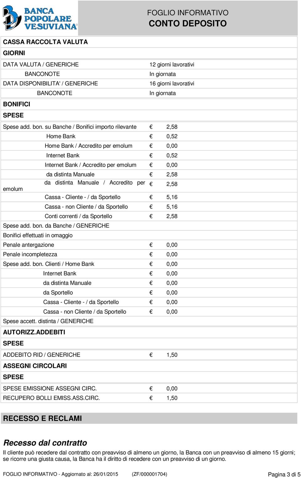 Manuale / Accredito per emolum 2,58 Cassa - Cliente - / da Sportello 5,16 Cassa - non Cliente / da Sportello 5,16 Conti correnti / da Sportello 2,58 Spese add. bon.