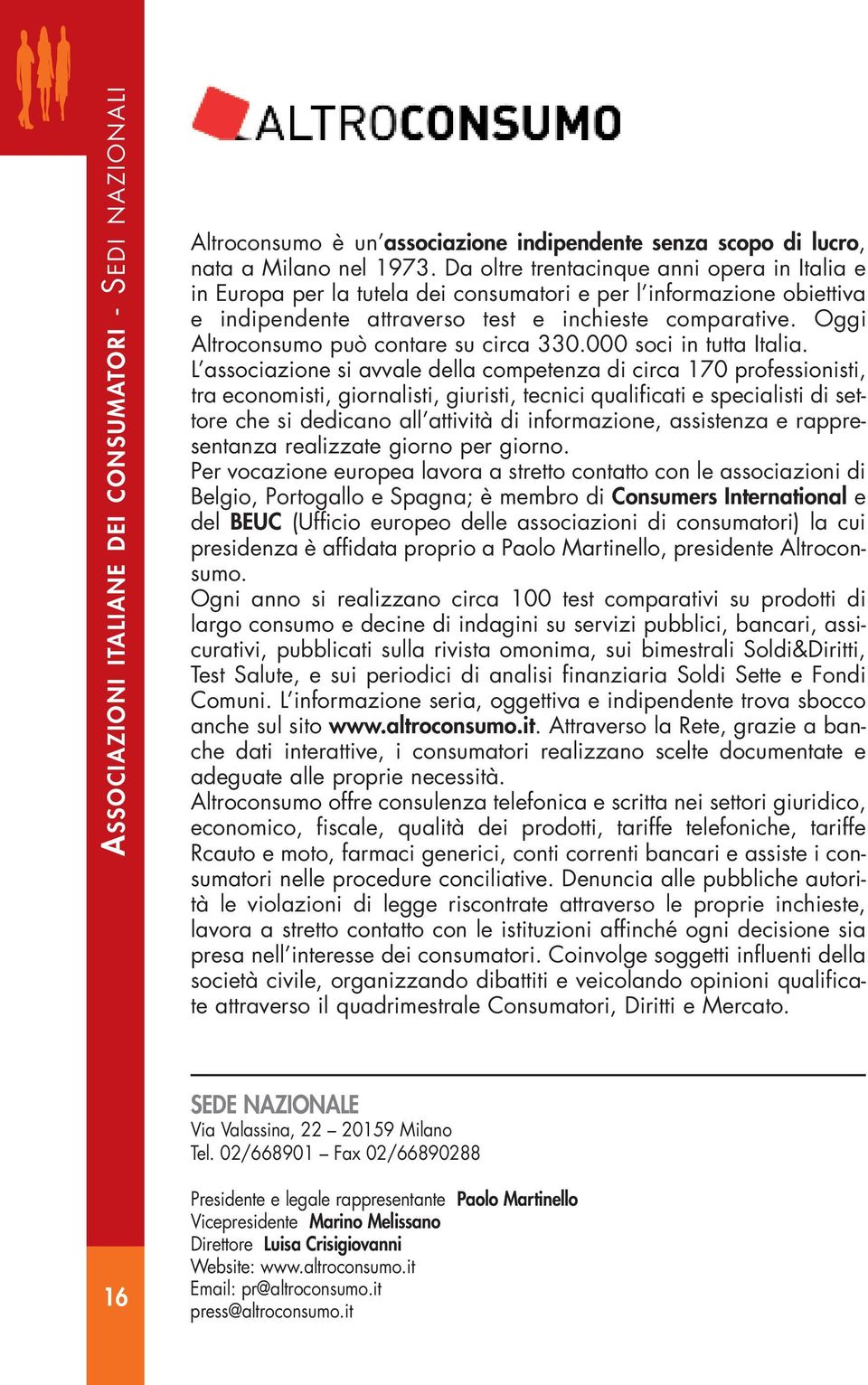 Oggi Altroconsumo può contare su circa 330.000 soci in tutta Italia.