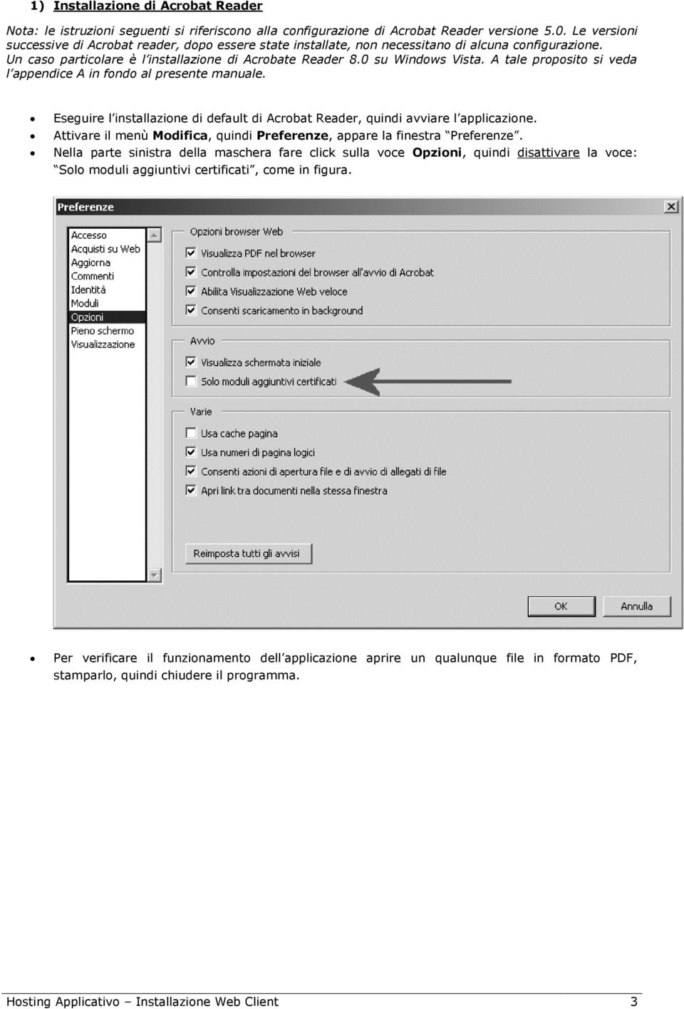 A tale proposito si veda l appendice A in fondo al presente manuale. Eseguire l installazione di default di Acrobat Reader, quindi avviare l applicazione.