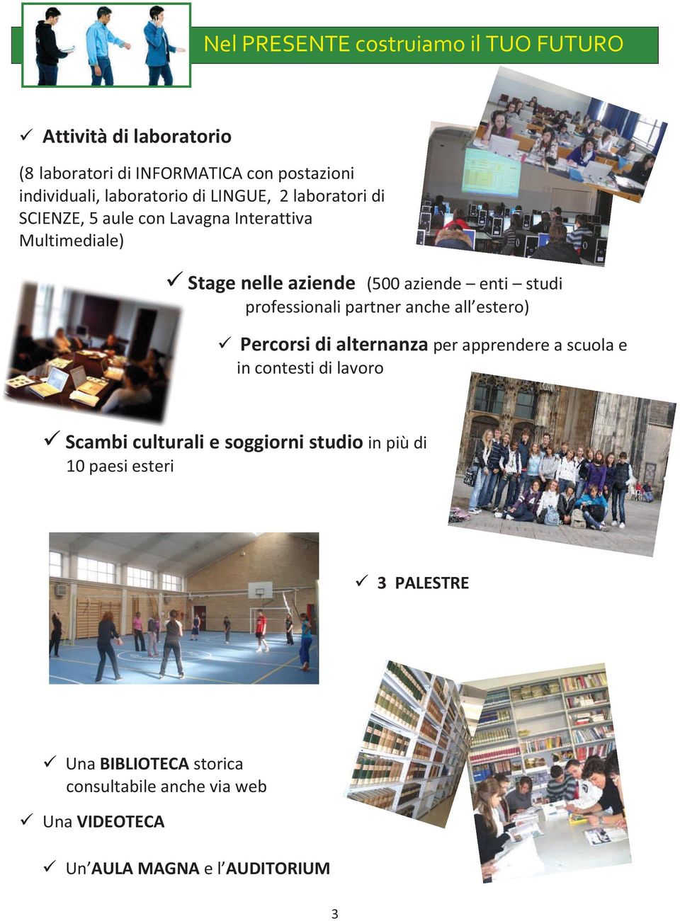 professionali partner anche all estero) Percorsi di alternanza per apprendere a scuola e in contesti di lavoro Scambi culturali e