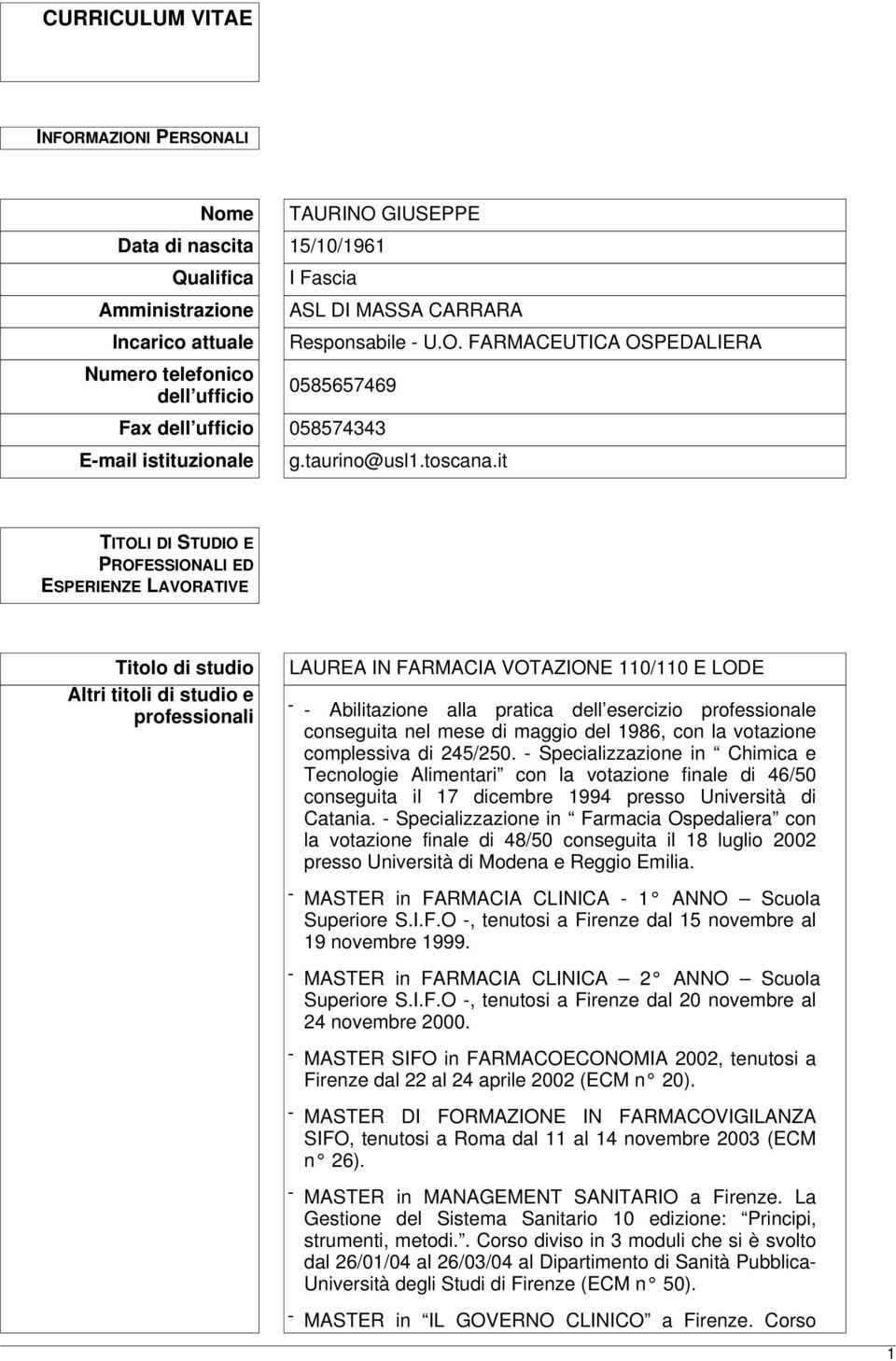 it TITOLI DI STUDIO E PROFESSIONALI ED ESPERIENZE LAVORATIVE Titolo di studio Altri titoli di studio e professionali LAUREA IN FARMACIA VOTAZIONE 110/110 E LODE - - Abilitazione alla pratica dell