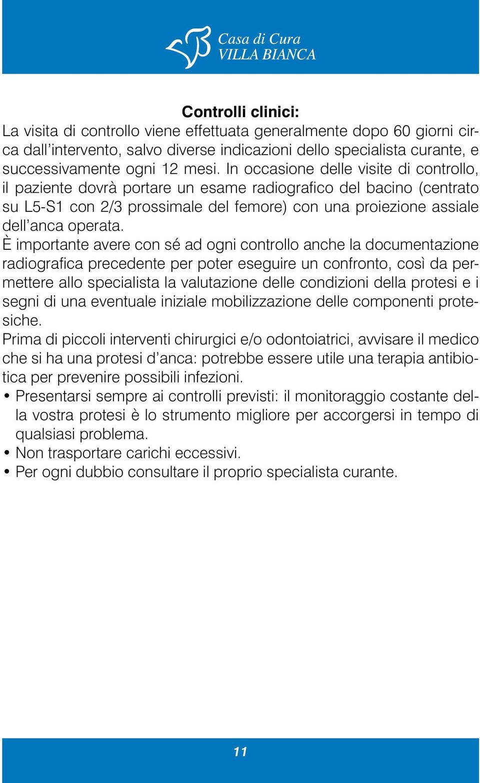 È importante avere con sé ad ogni controllo anche la documentazione radiografica precedente per poter eseguire un confronto, così da permettere allo specialista la valutazione delle condizioni della