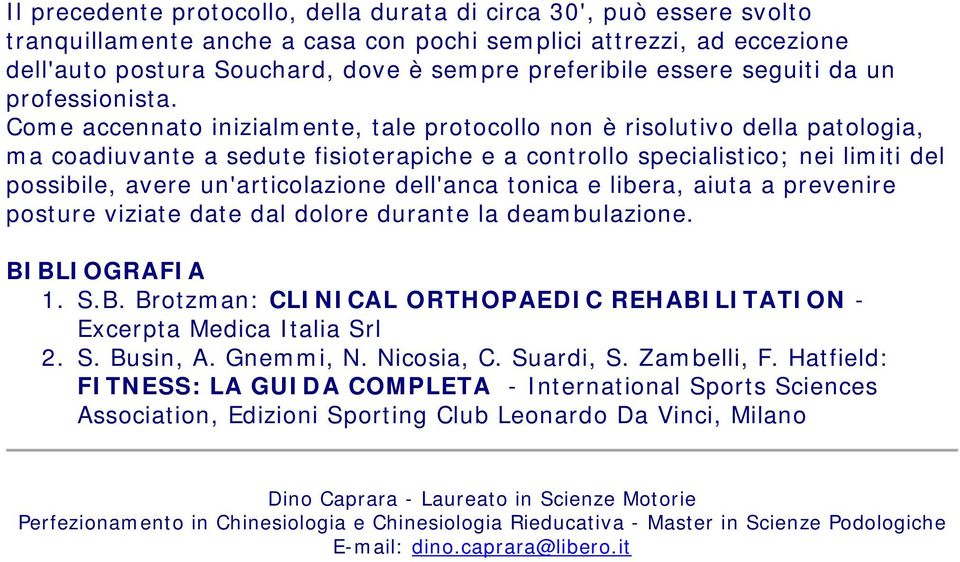 Come accennato inizialmente, tale protocollo non è risolutivo della patologia, ma coadiuvante a sedute fisioterapiche e a controllo specialistico; nei limiti del possibile, avere un'articolazione