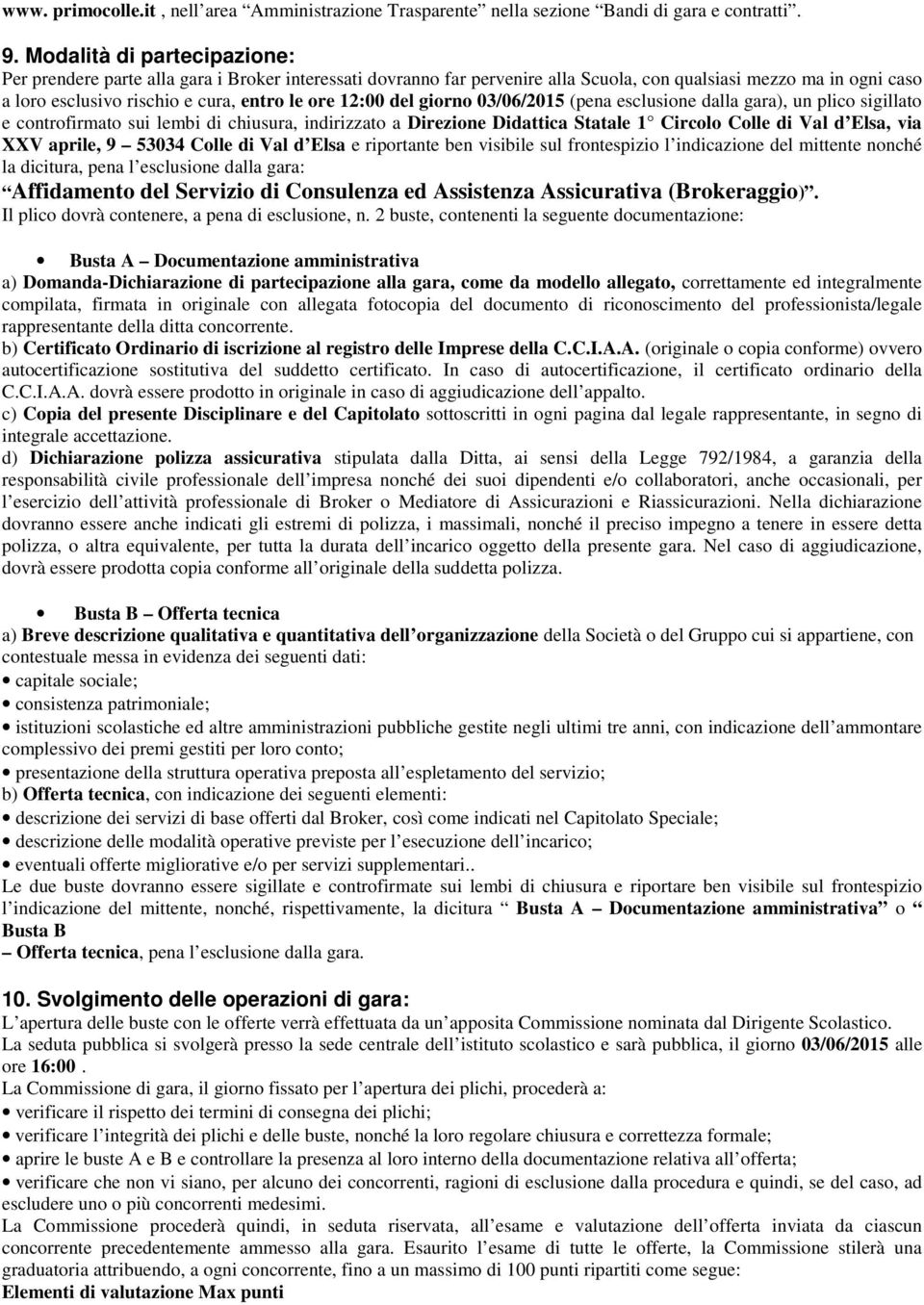 12:00 del giorno 03/06/2015 (pena esclusione dalla gara), un plico sigillato e controfirmato sui lembi di chiusura, indirizzato a Direzione Didattica Statale 1 Circolo Colle di Val d Elsa, via XXV