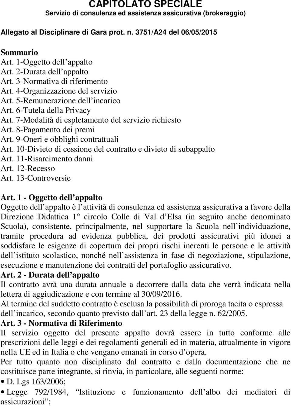 7-Modalità di espletamento del servizio richiesto Art. 8-Pagamento dei premi Art. 9-Oneri e obblighi contrattuali Art. 10-Divieto di cessione del contratto e divieto di subappalto Art.