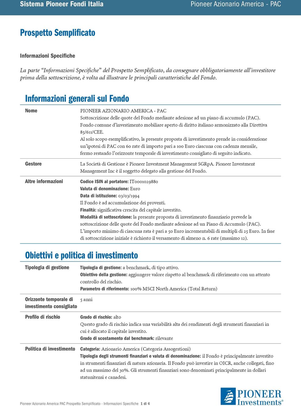 Informazioni generali sul Fondo Nome PIONEER AZIONARIO AMERICA - PAC Sottoscrizione delle quote del Fondo mediante adesione ad un piano di accumulo (PAC).