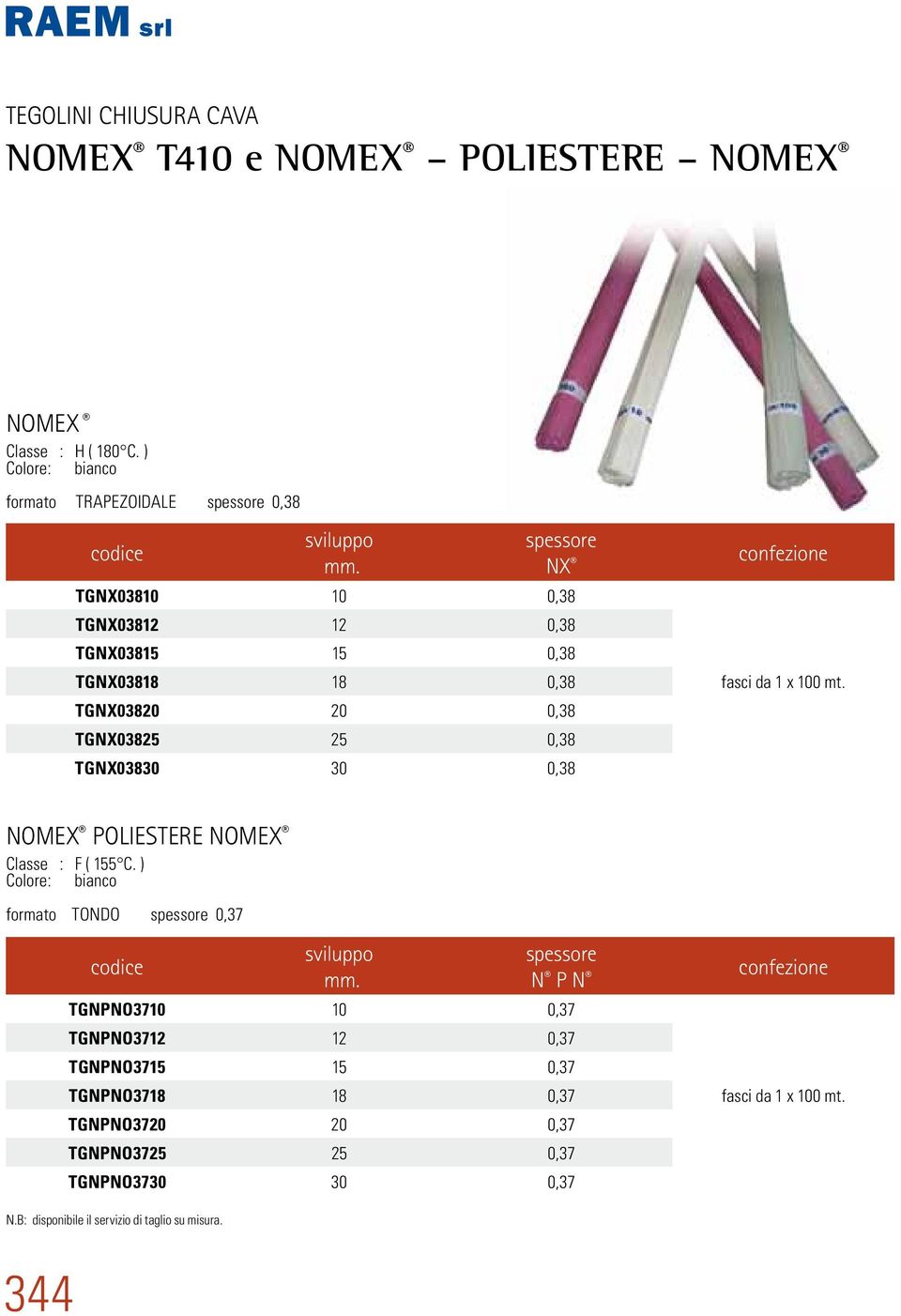 20 0,38 TGNX03825 25 0,38 TGNX03830 30 0,38 fasci da 1 x 100 mt. NOMEX POLIESTERE NOMEX Classe : F ( 155 C.