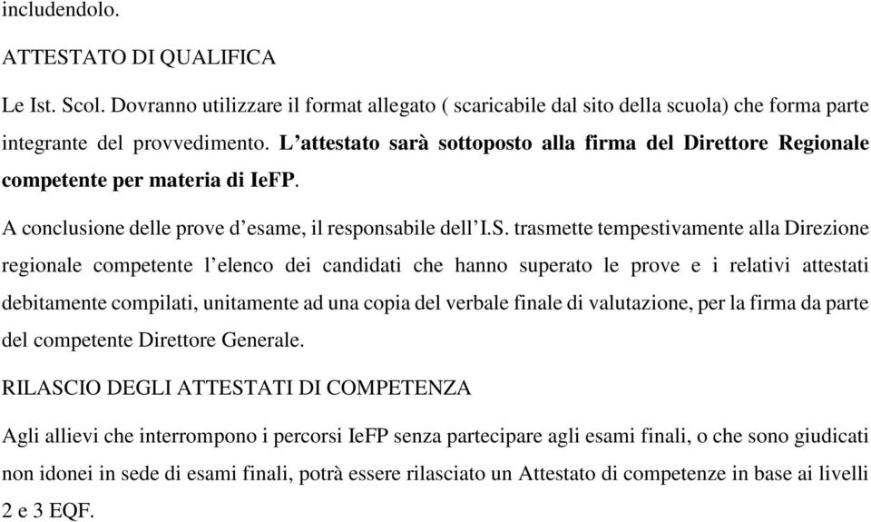 trasmette tempestivamente alla Direzione regionale competente l elenco dei candidati che hanno superato le prove e i relativi attestati debitamente compilati, unitamente ad una copia del verbale