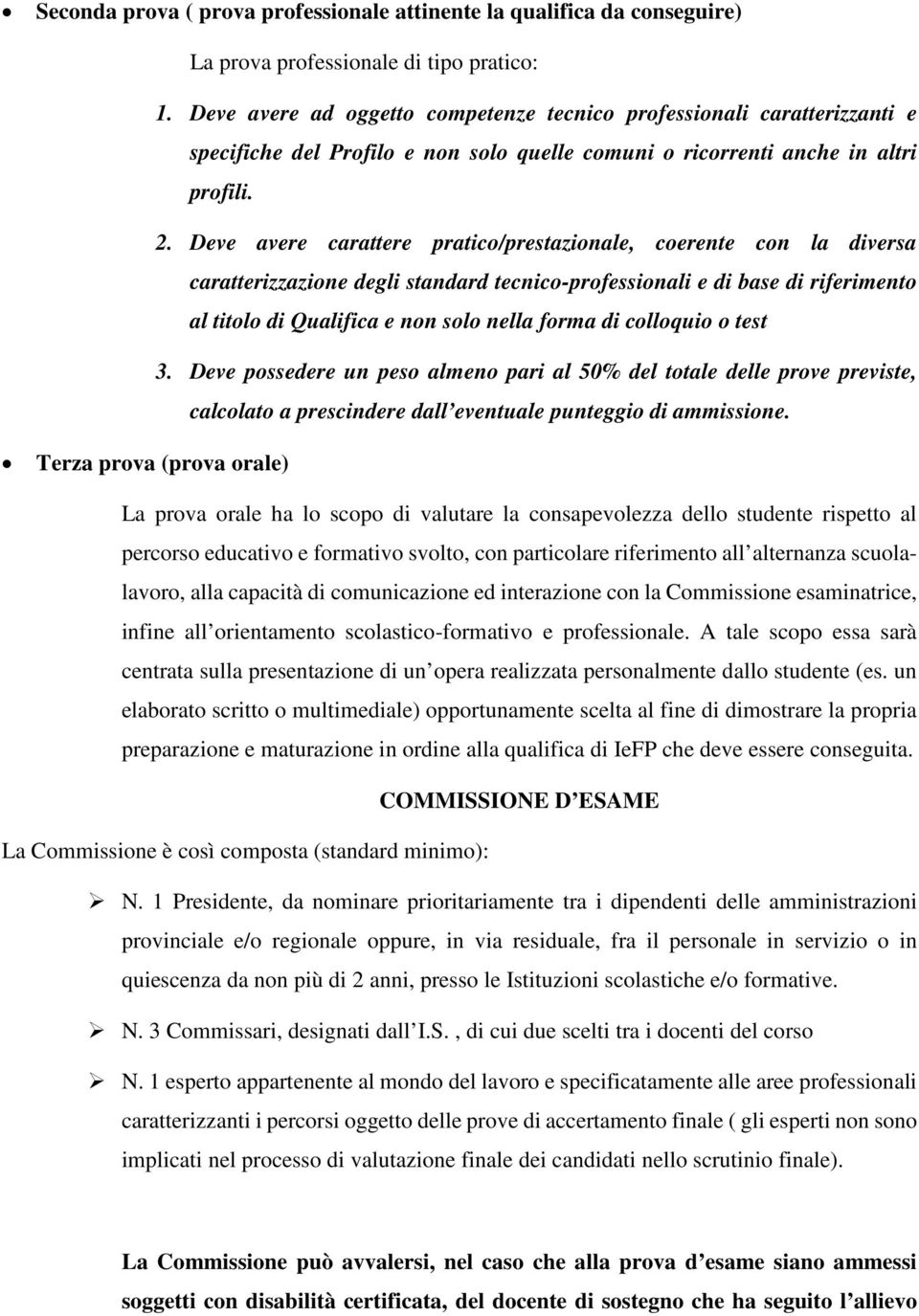 Deve avere carattere pratico/prestazionale, coerente con la diversa caratterizzazione degli standard tecnico-professionali e di base di riferimento al titolo di Qualifica e non solo nella forma di