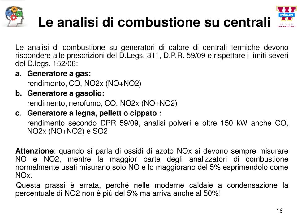 Generatore a legna, pellett o cippato : rendimento secondo DPR 59/09, analisi polveri e oltre 150 kw anche CO, NO2x (NO+NO2) e SO2 Attenzione: quando si parla di ossidi di azoto NOx si devono sempre