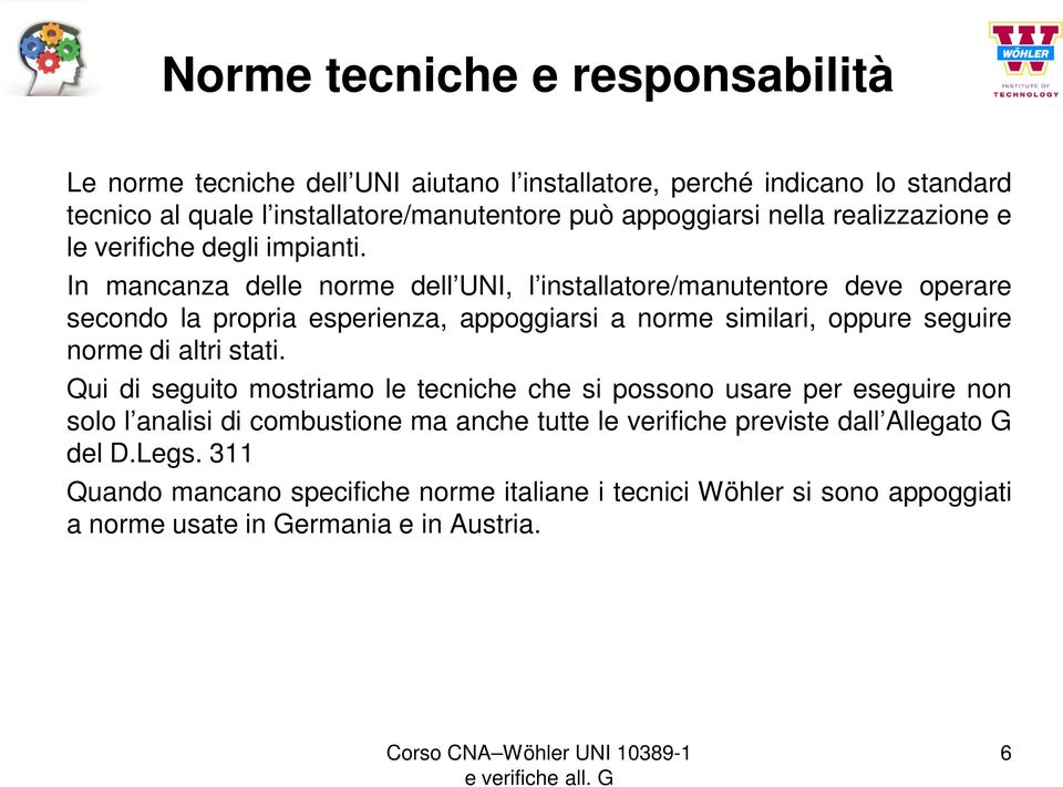 In mancanza delle norme dell UNI, l installatore/manutentore deve operare secondo la propria esperienza, appoggiarsi a norme similari, oppure seguire norme di altri stati.