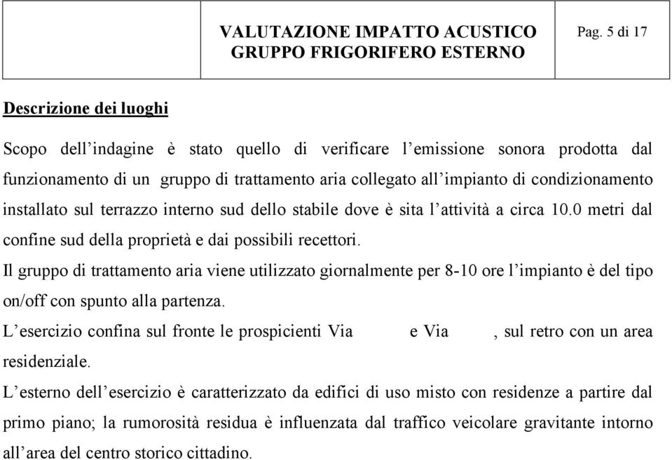 Il gruppo di trattamento aria viene utilizzato giornalmente per 8-10 ore l impianto è del tipo on/off con spunto alla partenza.