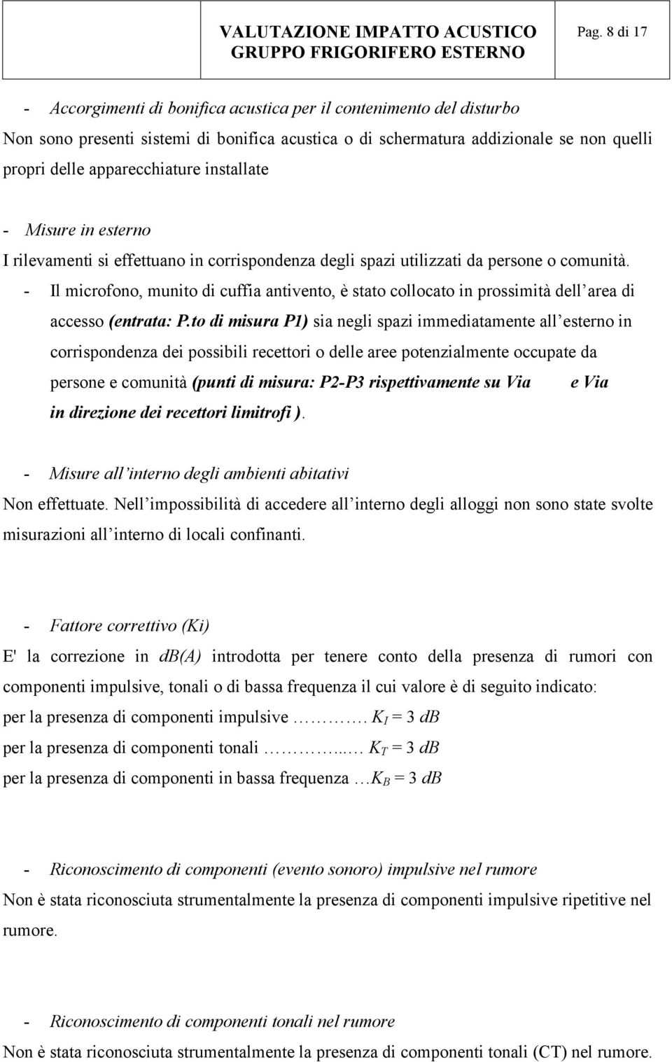 - Il microfono, munito di cuffia antivento, è stato collocato in prossimità dell area di accesso (entrata: P.