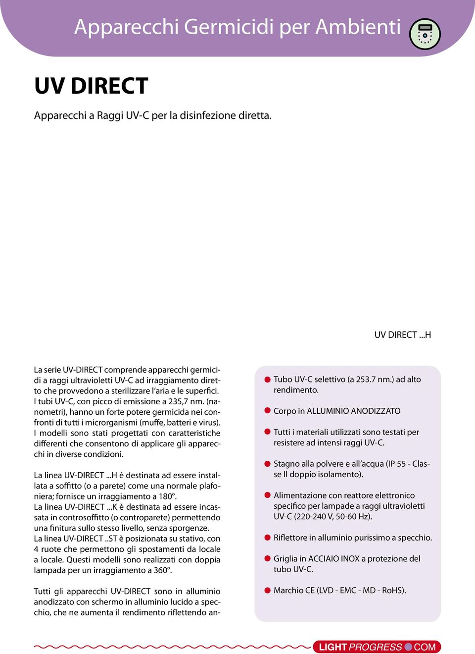I tubi UV-C, con picco di emissione a 235,7 nm. (nanometri), hanno un forte potere germicida nei confronti di tutti i microrganismi (muffe, batteri e virus).