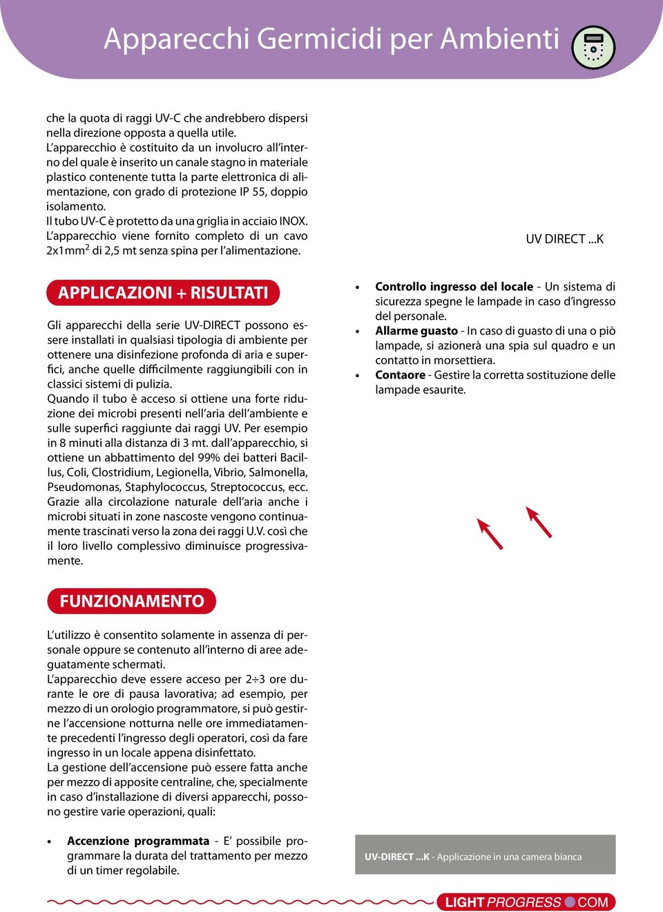 55, doppio isolamento. Il tubo UV-C è protetto da una griglia in acciaio INOX. L apparecchio viene fornito completo di un cavo 2x1mm 2 di 2,5 mt senza spina per l alimentazione. UV DIRECT.