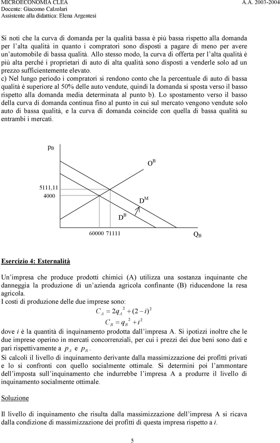 pagare di meno per avere un automobile di bassa qualità.