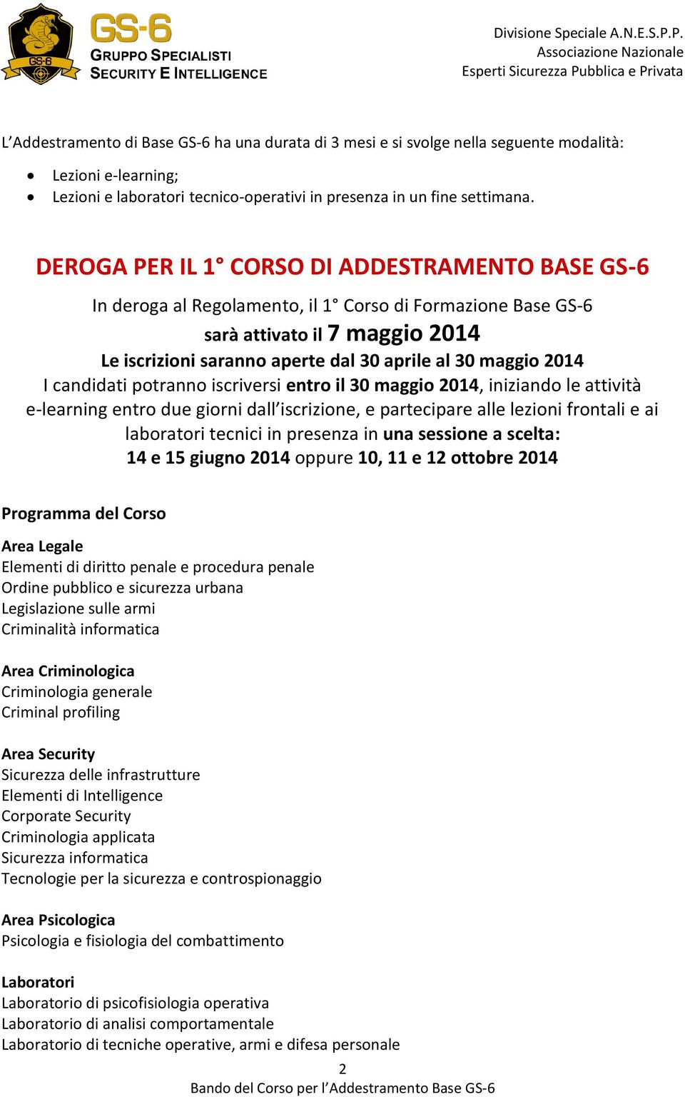 2014 I candidati potranno iscriversi entro il 30 maggio 2014, iniziando le attività e-learning entro due giorni dall iscrizione, e partecipare alle lezioni frontali e ai laboratori tecnici in