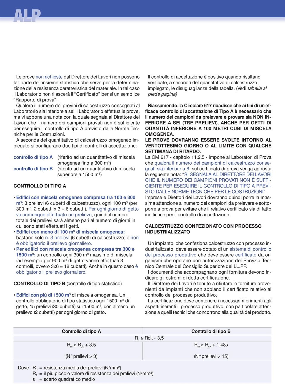 Qualora il numero dei provini di calcestruzzo consegnati al Laboratorio sia inferiore a sei il Laboratorio effettua le prove, ma vi appone una nota con la quale segnala al Direttore dei Lavori che il