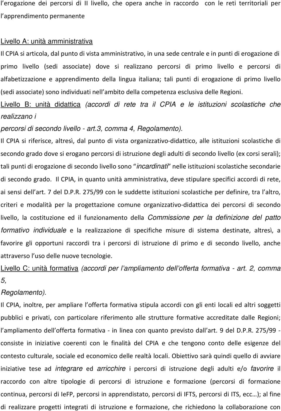 lingua italiana; tali punti di erogazione di primo livello (sedi associate) sono individuati nell ambito della competenza esclusiva delle Regioni.