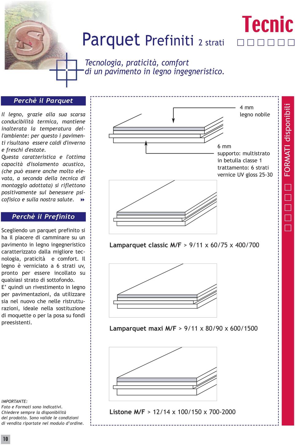 Questa caratteristica e l'ottima capacità d'isolamento acustico, (che può essere anche molto elevata, a seconda della tecnica di montaggio adottata) si riflettono positivamente sul benessere