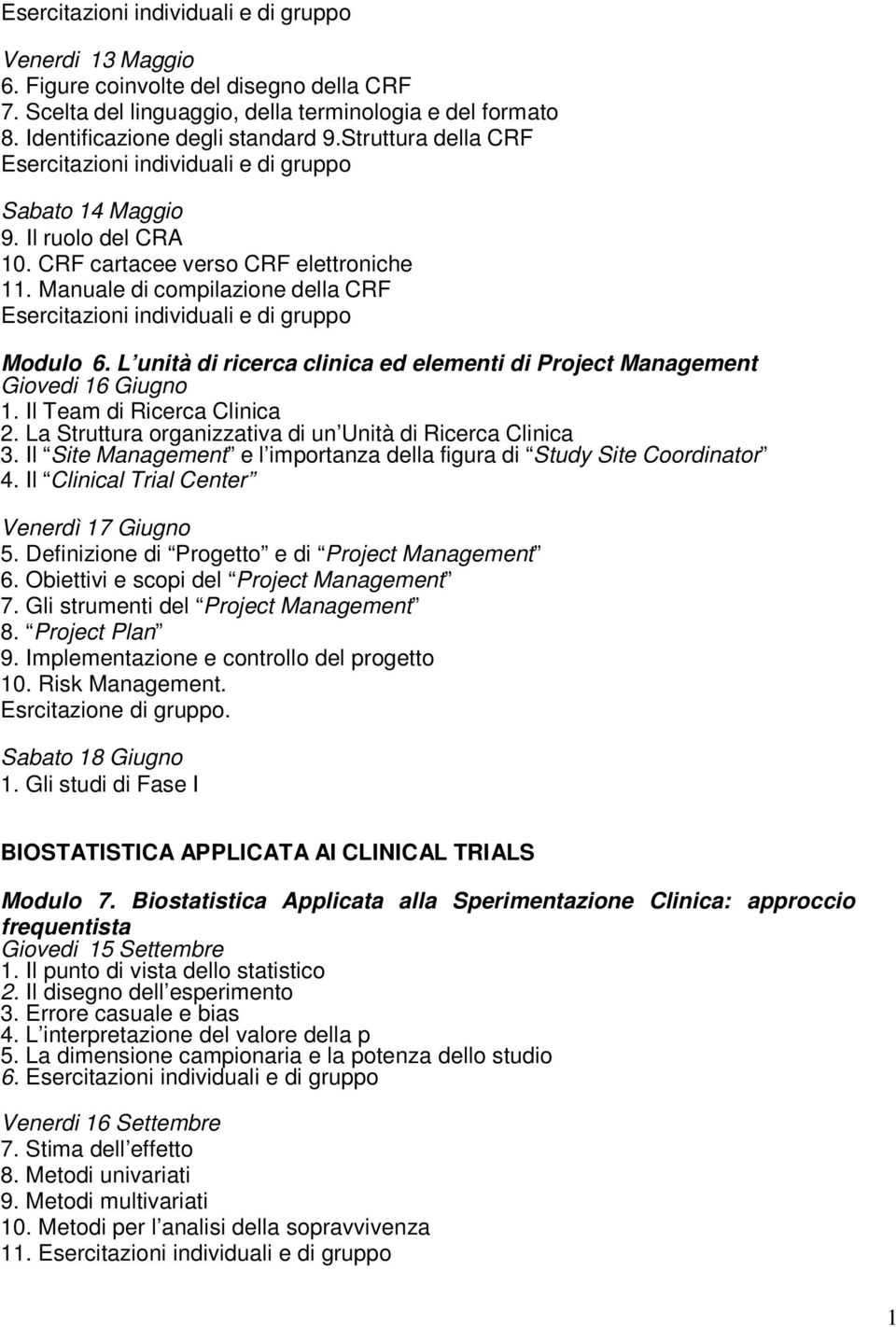 Manuale di compilazione della CRF Esercitazioni individuali e di gruppo Modulo 6. L unità di ricerca clinica ed elementi di Project Management Giovedi 16 Giugno 1. Il Team di Ricerca Clinica 2.