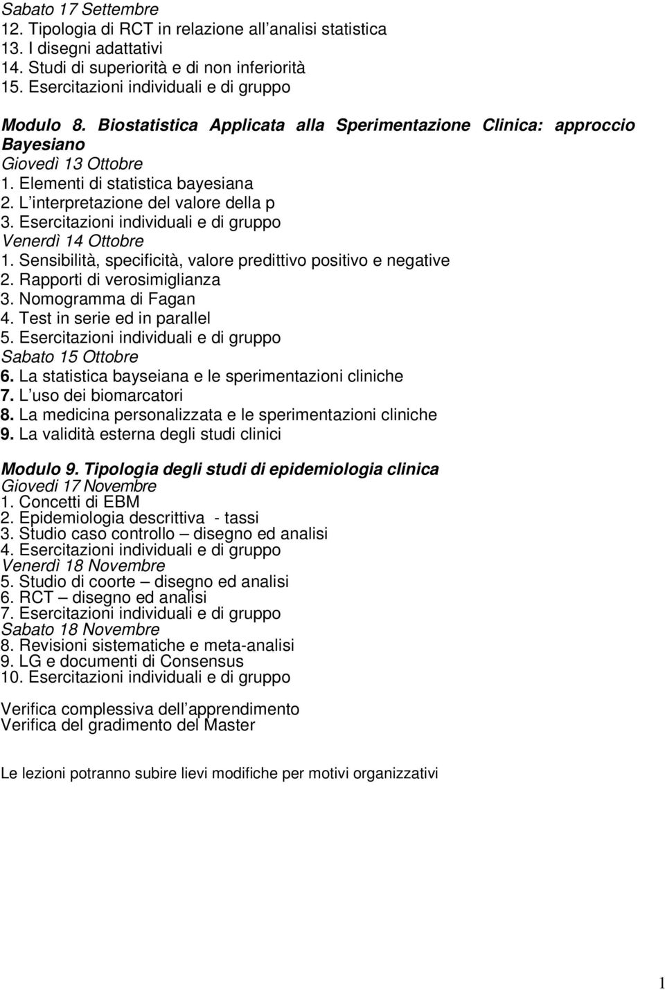 Esercitazioni individuali e di gruppo Venerdì 14 Ottobre 1. Sensibilità, specificità, valore predittivo positivo e negative 2. Rapporti di verosimiglianza 3. Nomogramma di Fagan 4.