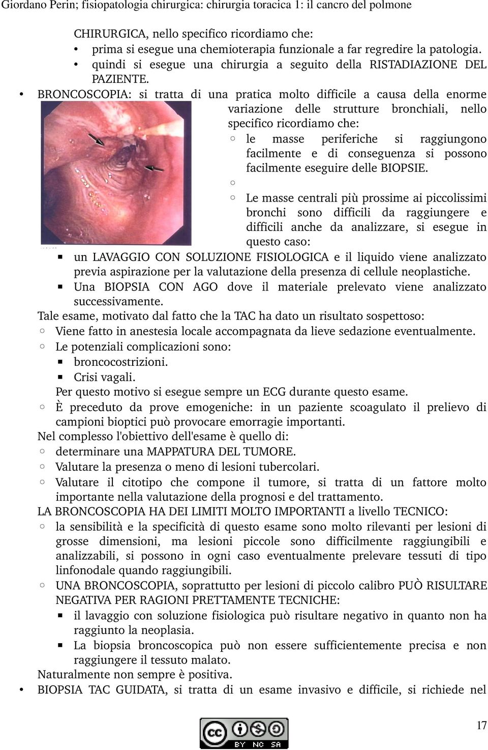 BRONCOSCOPIA: si tratta di una pratica molto difficile a causa della enorme variazione delle strutture bronchiali, nello specifico ricordiamo che: le masse periferiche si raggiungono facilmente e di