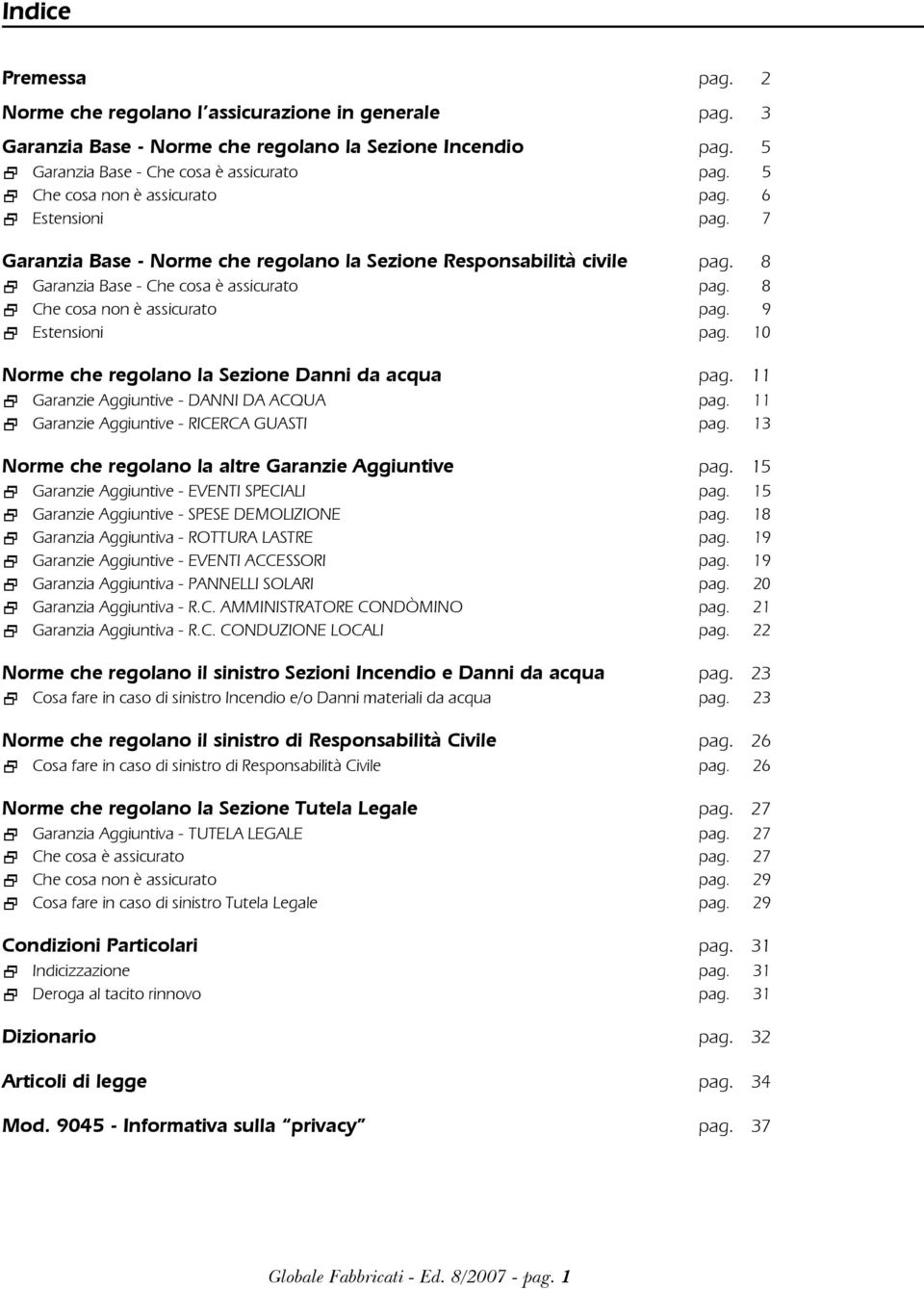 8 Che cosa non è assicurato pag. 9 Estensioni pag. 10 Norme che regolano la Sezione Danni da acqua pag. 11 Garanzie Aggiuntive - DANNI DA ACQUA pag. 11 Garanzie Aggiuntive - RICERCA GUASTI pag.