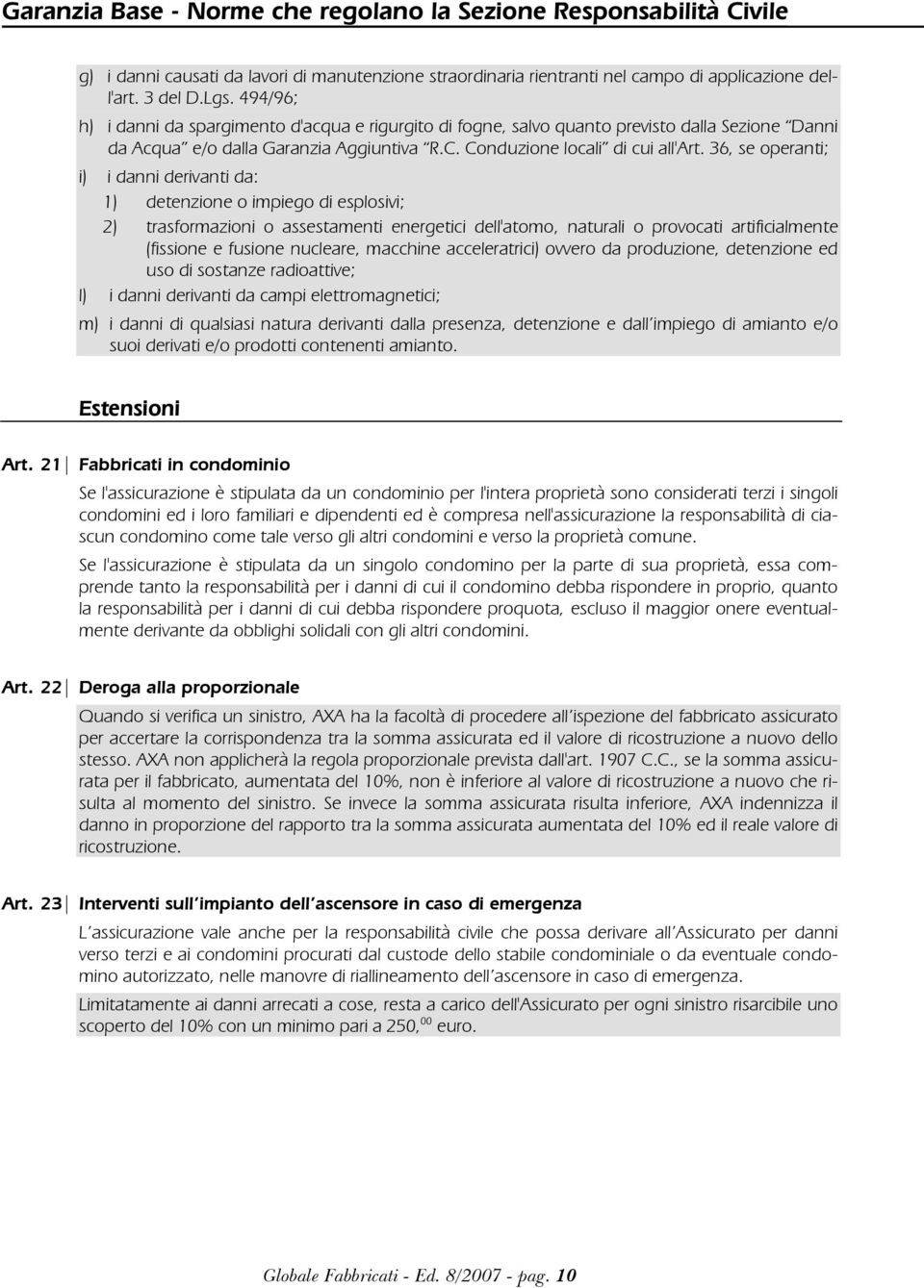 36, se operanti; i) i danni derivanti da: 1) detenzione o impiego di esplosivi; 2) trasformazioni o assestamenti energetici dell'atomo, naturali o provocati artificialmente (fissione e fusione