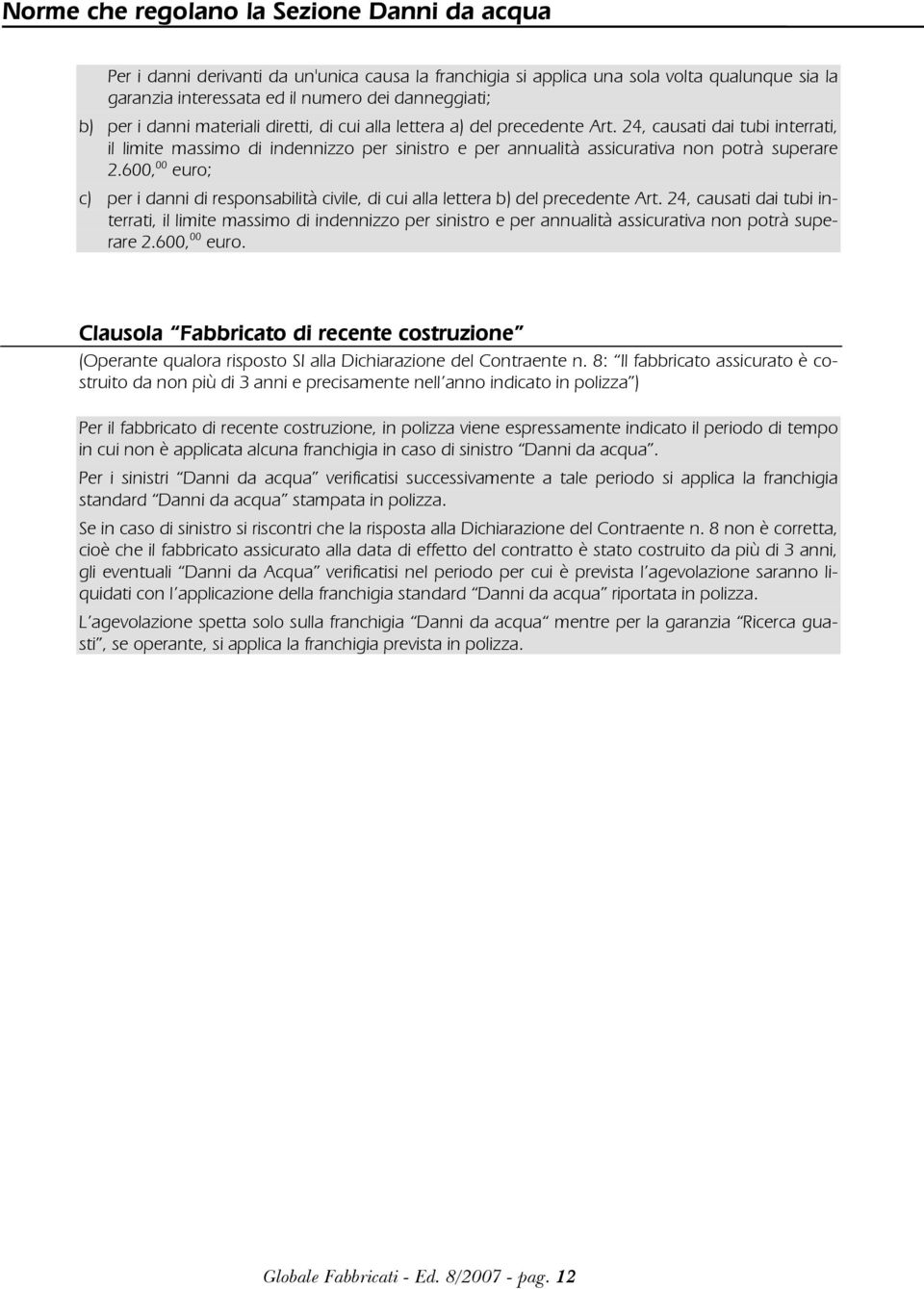 600, 00 euro; c) per i danni di responsabilità civile, di cui alla lettera b) del precedente Art.