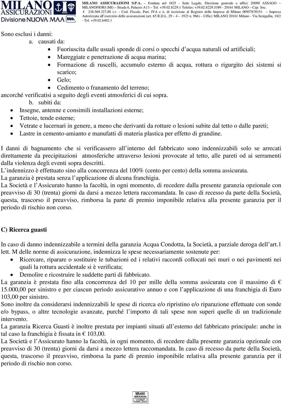 rigurgito dei sistemi si scarico; Gelo; Cedimento o franamento del terreno; ancorché verificatisi a seguito degli eventi atmosferici di cui sopra. b.